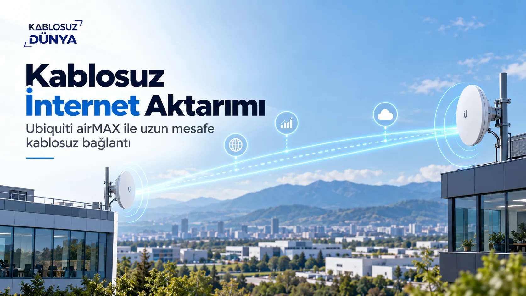 Kablosuz İnternet Aktarımı Nedir? Ubiquiti airMAX ile Uzun Mesafe İnternet Bağlantısı