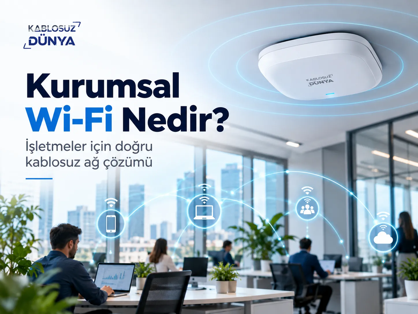 Kurumsal Wi-Fi Nedir? İşletmeler İçin Doğru Kablosuz Ağ Çözümü Nasıl Kurulur
